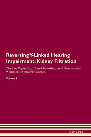 Reversing Y-Linked Hearing Impairment: Kidney Filtration The Raw Vegan Plant-Based Detoxification & Regeneration Workbook for Healing Patients. Volume 5 by Health Central 9781395443290