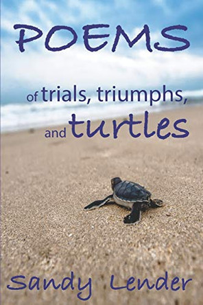 Poems of Trials, Triumphs, and Turtles by Sandy Lender 9781734515220