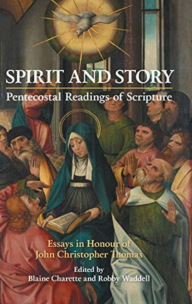 Spirit and Story: Essays in Honour of John Christopher Thomas by Blaine Charette 9781910928691