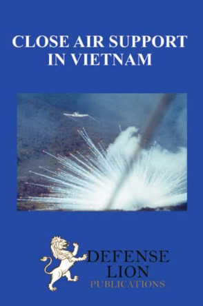 Close Air Support In Vietnam by Ralph A Rowley 9781939335128