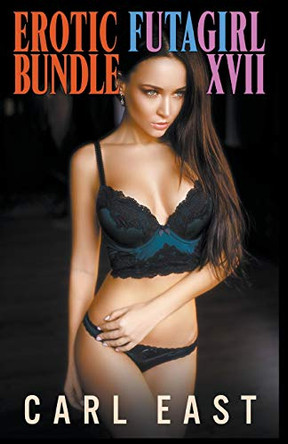 Erotic Futagirl Bundle XVII by Carl East 9781393107439