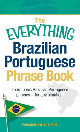 The Everything Brazilian Portuguese Phrase Book: Learn Basic Brazilian Portuguese Phrases - For Any Situation! by Fernanda Ferreira 9781440555275