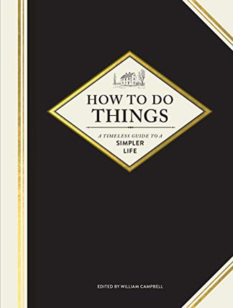 How to Do Things: A Timeless Guide to a Simpler Life by William Campbell 9781452171678
