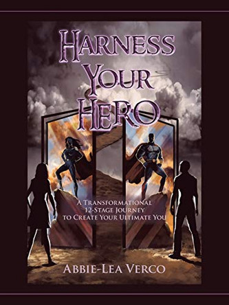 Harness Your Hero: A Transformational 12-Stage Journey to Create Your Ultimate You by Abbie-Lea Verco 9781504320177