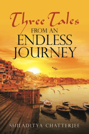 Three Tales from an Endless Journey by Shiladitya Chatterjee 9781543706321
