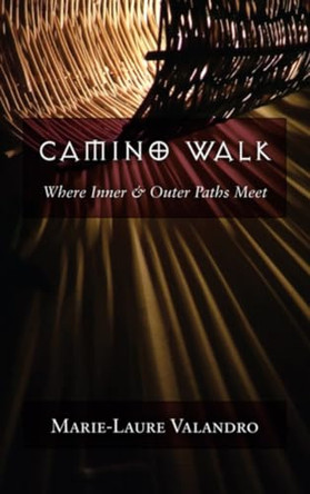 Camino Walk: Where Inner and Outer Paths Meet by Marie-Laure Valandro 9781584200529