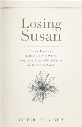 Losing Susan: Brain Disease, the Priest's Wife, and the God Who Gives and Takes Away by Victor Lee Austin 9781587434075