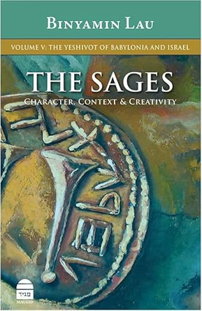 The Sages Volume V: The Yeshivot of Babylonia and Israel by Binyamin Lau 9781592644025
