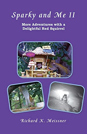 Sparky and Me II: More Adventures with a Delightful Red Squirrel by Richard K Meissner 9781595989062