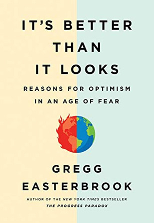 It's Better Than It Looks: Reasons for Optimism in an Age of Fear by Gregg Easterbrook 9781610397414