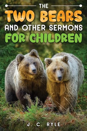 The Two Bears and Other Sermons for Children by J C Ryle 9781611048162