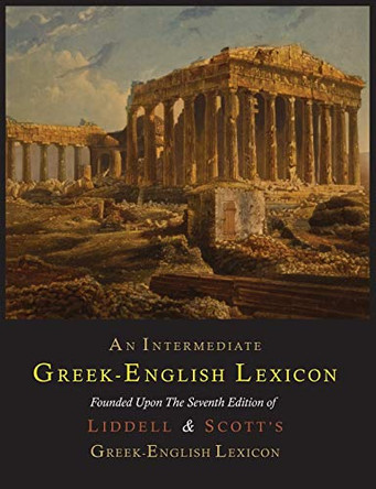 An Intermediate Greek-English Lexicon by Henry George Liddell 9781614273974 An Intermediate Greek-English Lexicon by Henry George Liddell 9781614273974