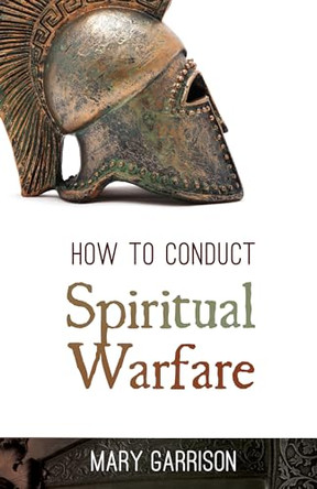 How to Conduct Spiritual Warfare by Mary Garrison 9781629110172