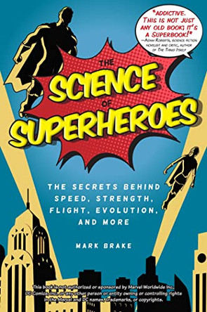 The Science of Superheroes: The Secrets Behind Speed, Strength, Flight, Evolution, and More by Mark Brake 9781631582110