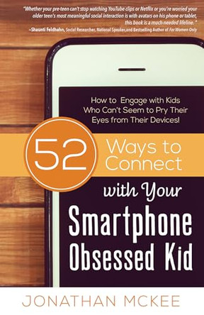 52 Ways to Connect with Your Smartphone Obsessed Kid: How to Engage with Kids Who Can't Seem to Pry Their Eyes from Their Devices! by Jonathan McKee 9781634097079
