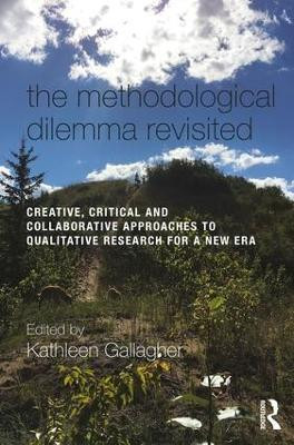 The Methodological Dilemma Revisited: Creative, Critical and Collaborative Approaches to Qualitative Research for a New Era Kathleen Gallagher (University of Toronto, Canada) 9781138555143