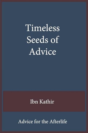 Timeless Seeds of Advice: Advice for the Afterlife by Ibn Kathir 9781643545134
