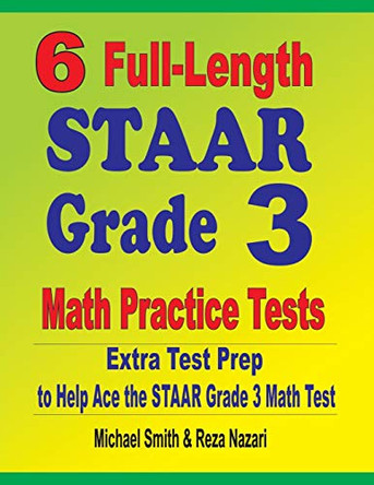 6 Full-Length STAAR Grade 3 Math Practice Tests: Extra Test Prep to Help Ace the STAAR Grade 3 Math Test by Michael Smith 9781646127795