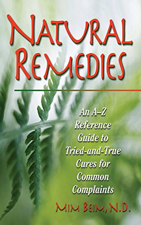 Natural Remedies: An A-Z Reference Guide to Tried-And-True Cures for Common Complaints by Mim Beim 9781681629063
