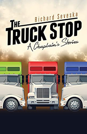 The Truck Stop: A Chaplain's Stories by Richard Seveska 9781684880140