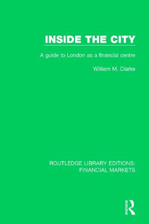 Inside the City: A Guide to London as a Financial Centre by William M Clarke