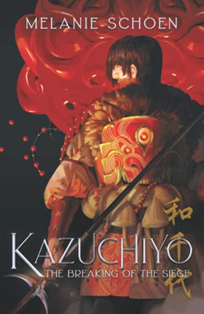 Kazuchiyo: The Breaking of the Siege by Melanie A Schoen 9781732701045