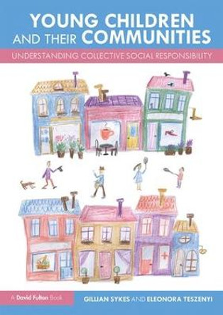 Young Children and Their Communities: Understanding Collective Social Responsibility Gillian Sykes (Northampton University, UK) 9781138558526