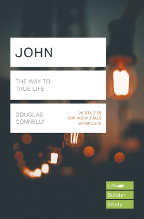 John (Lifebuilder Study Guides): The Way to True Life by Douglas Connelly