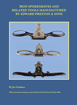 Iron Spokeshaves and Related Tools Manufactured by Edward Preston & Sons by Joe Stankus 9781735004204