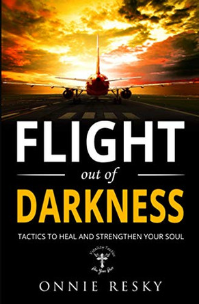 Flight Out of Darkness: Tactics to Heal and Strengthen Your Soul by Onnie Resky 9781735820606
