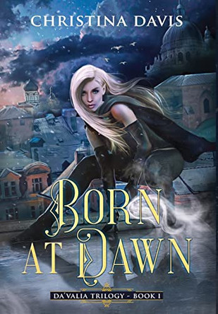 Born at Dawn: An Upper YA Fantasy Adventure Begins by Christina Davis 9781735996714