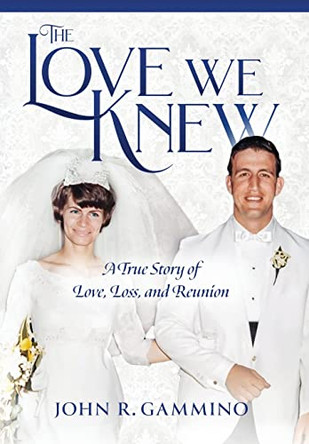 The Love We Knew: A True Story of Love, Loss, and Reunion by John R Gammino 9781737490111
