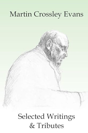 Martin Crossley Evans Selected Writings and Tributes by Martin Crossley Evans 9781739678708
