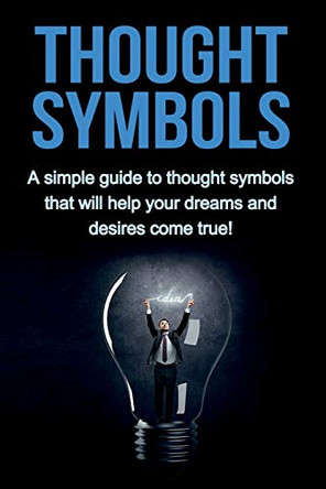Thought Symbols: A simple guide to thought symbols that will help your dreams and desires come true! by Patrick Sverns 9781761030505