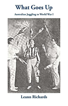 What Goes Up: Australian Juggling to World War I by Leann Richards 9781761093173