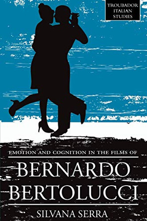 Emotion and Cognition in the Films of Bernardo Bertolucci by Silvana Serra 9781780885094
