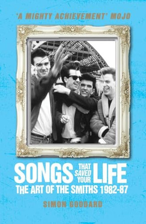 Songs That Saved Your Life: The Art of the Smiths 1982-87 by Simon Goddard 9781781162583