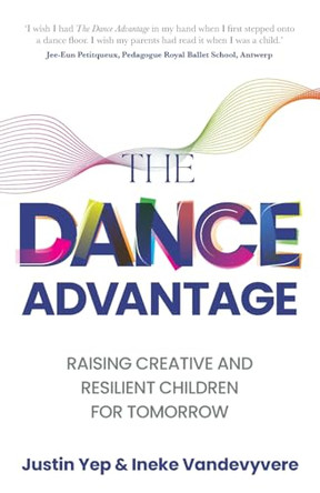 The Dance Advantage: Raising creative and resilient children for tomorrow by Ineke Vandevyvere 9781781338995
