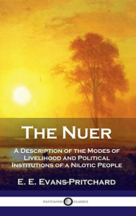 Nuer: A Description of the Modes of Livelihood and Political Institutions of a Nilotic People by E E Evans-Pritchard 9781789873764
