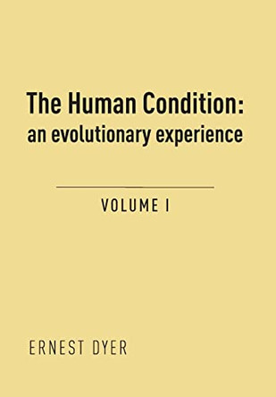 The Human Condition (Volume 1): an evolutionary experience by Ernest Dyer 9781800313361