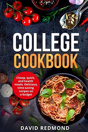 College Cookbook: Cheap, quick, and healthy meals. Delicious, time-saving recipes on a budget by David Redmond 9781804340233