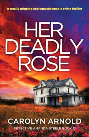 Her Deadly Rose: A totally gripping and unputdownable crime thriller by Carolyn Arnold 9781837909322