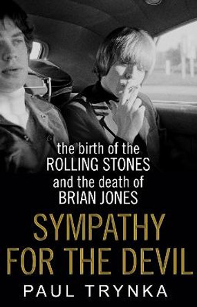 Sympathy for the Devil: The Birth of the Rolling Stones and the Death of Brian Jones by Paul Trynka