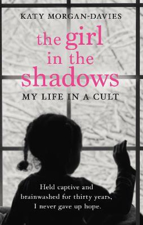 The Girl in the Shadows: My Life in a Cult by Katy Morgan-Davies