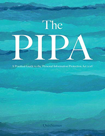 The PIPA: The Path to Compliance; The Exercise of Rights - A Practical Guide to the 'Personal Information Protection Act 2016' by QuisSumus 9781838592806