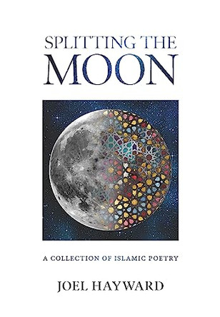 Splitting the Moon: A Collection of Islamic Poetry by Joel Hayward 9781847740342