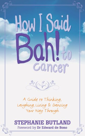 How I Said Bah! to cancer: A Guide to Thinking, Laughing, Living and Dancing Your Way Through by Stephanie Butland 9781848505919