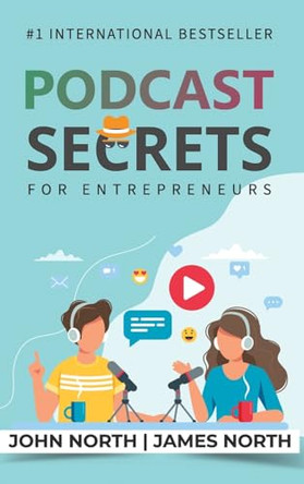 Podcast Secrets for Entrepreneurs: The 5 Step Blueprint to Crafting, Developing, and Monetizing Your Show by John North 9781923223424