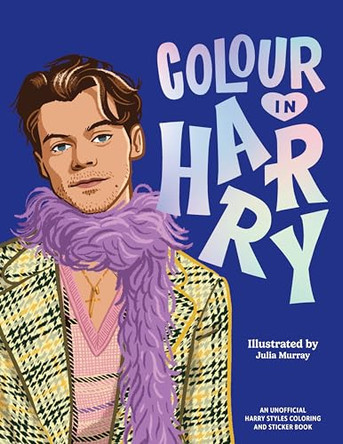 Colour In Harry: A Unofficial Harry Styles Colouring and Sticker Book by Julia Murray 9781923239074