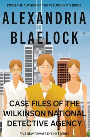 Case Files of the Wilkinson National Detective Agency by Alexandria Blaelock 9781925749731